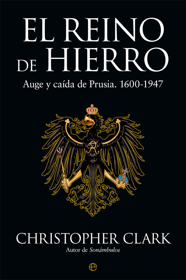 EL REINO DE HIERRO. AUGE Y CAÍDA DE PRUSIA. 1600-1947
